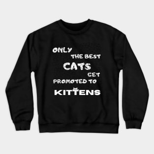 Only the best cats get promoted to kittens Funny Crewneck Sweatshirt